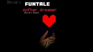 [FUNTALE];OST: SOFTER DREAMER (FRISK'S THEME)