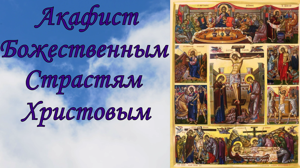 Акафист Божественным Страстям Христовым. смотреть онлайн