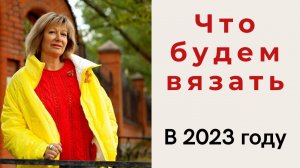 Что будем вязать в 2023 году || Часть 1 || Много идей для вязания