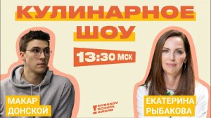 Кулинарное шоу с Екатериной Рыбаковой и Макаром Донским