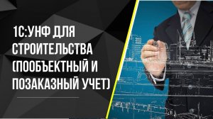 1С:УНФ для строительства. Пообъектный и позаказный учет