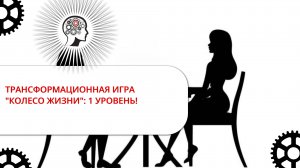 ТРАНСФОРМАЦИОННАЯ ИГРА "КОЛЕСО ЖИЗНИ": 1 УРОВЕНЬ!