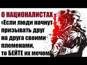 О НАЦИОНАЛИСТАХ.. «Если люди начнут призывать друг на друга своими племенами, то БЕЙТЕ их мечом!»