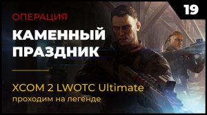 XCOM 2 LWOTC Прохождение #2 19 Каменный праздник на легенде Ultimate Mod