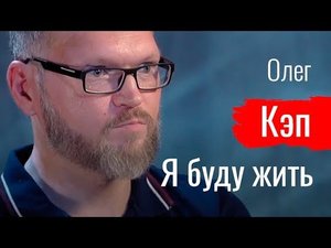 Я буду жить. Олег Кэп // По-живому