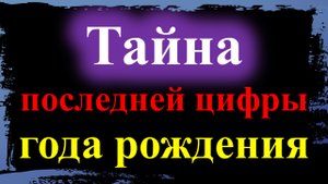 Что означает последняя цифра вашего года рождения. Тайна последней цифры года рождения