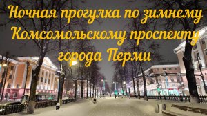 Ночная прогулка по зимнему Комсомольскому проспекту города Перми