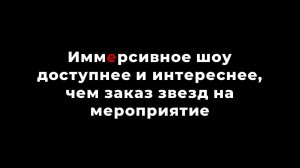 Иммерсивное шоу доступнее и интереснее, чем заказ звезд на мероприятие