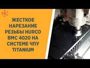 ТИТАНИУМ ЖЕСТКОЕ НАРЕЗАНИЕ РЕЗЬБЫ НА HURCO BMC 4020