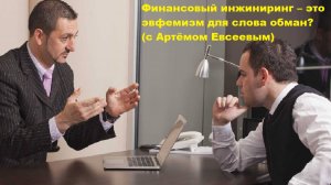 Финансовый инжиниринг – это эвфемизм для слова обман (с Артёмом Евсеевым)