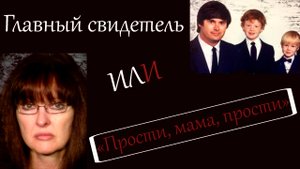 Главный свидетель или "Прости, мама, прости"