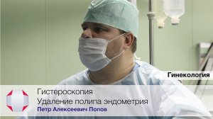Гистероскопия. Гистерорезектоскопия. Удаление полипа эндометрия, миомы матки. Попов П. А.