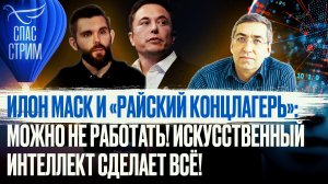 ИЛОН МАСК И РАЙСКИЙ КОНЦЛАГЕР: МОЖНО НЕ РАБОТАТЬ! ИСКУССТВЕННЫЙ ИНТЕЛЛЕКТ СДЕЛАЕТ ВСЁ!