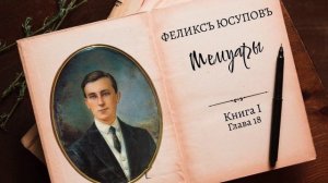 Феликс Юсупов. Мемуары. Книга 1. "До изгнания". Глава 18