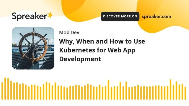 Why, When and How to Use Kubernetes for Web App Development