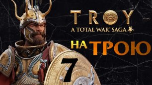 НА ТРОЮ Total War Saga: TROY - стрим прохождение за Микены (Агамемнон) - часть 7
