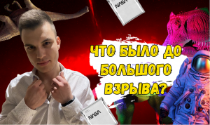 ЧТО БЫЛО ДО БОЛЬШОГО ВЗРЫВА?