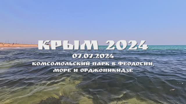 КРЫМ 2024. 07 ИЮЛЯ 2024. КОМСОМОЛЬСКИЙ ПАРК, МОРЕ И ОРДЖОНИКИДЗЕ
