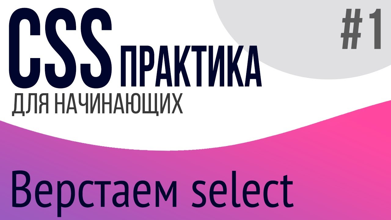 #1. Практика CSS для НАЧИНАЮЩИХ (Select)