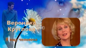 Вероника Круглова. Я ищу человека.