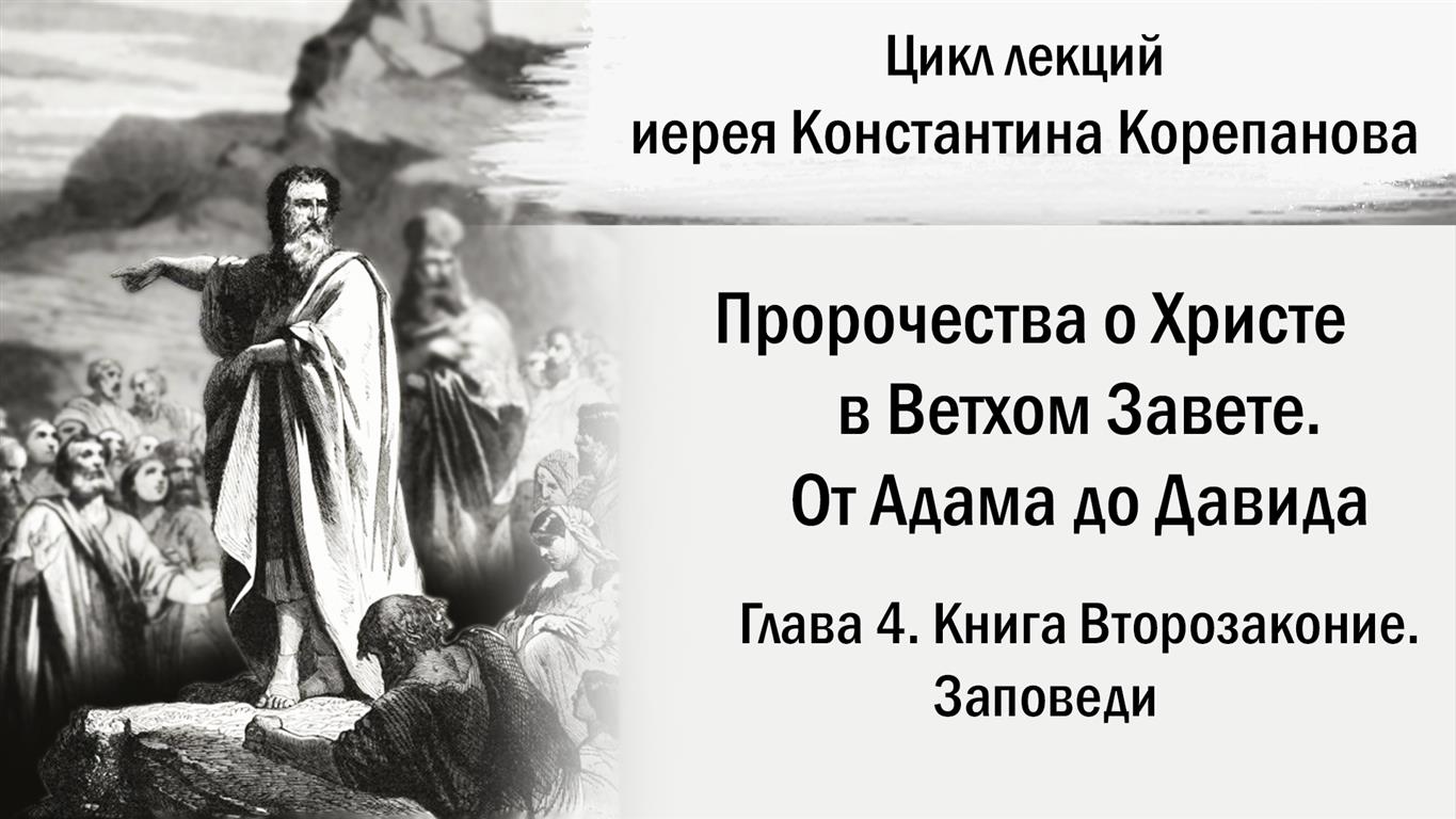 Глава 4. Книга Второзаконие. Заповеди. От Адама до Давида. о.Константин Корепанов.