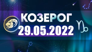 Гороскоп на 29 мая 2022 КОЗЕРОГ