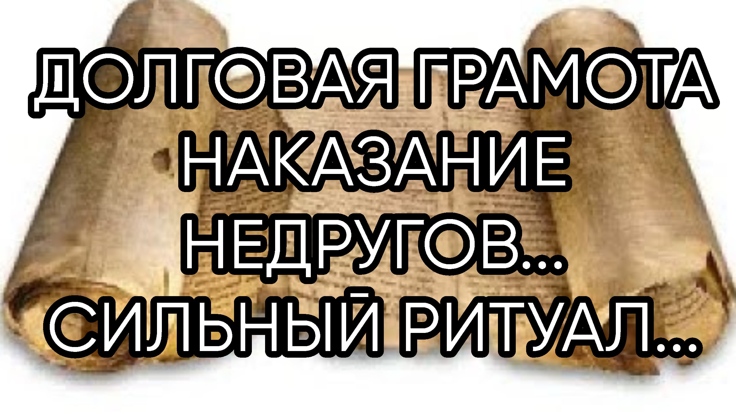 ДОЛГОВАЯ ГРАМОТА НАКАЗАНИЕ НЕДРУГОВ...СИЛЬНЫЙ РИТУАЛ... ДЛЯ ВСЕХ..