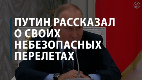 Путин рассказал о своих небезопасных перелетах