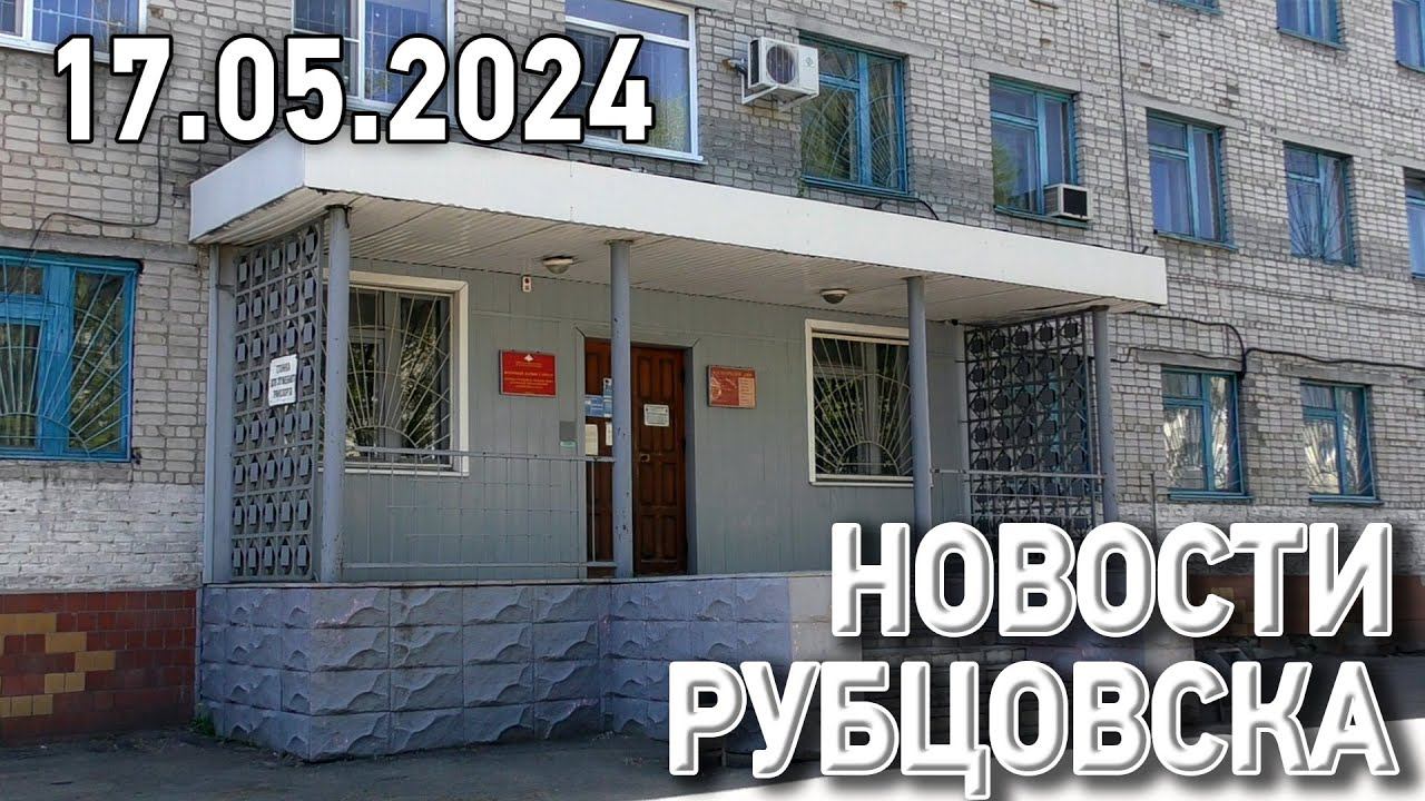 Новости Рубцовска (17.05.2024)