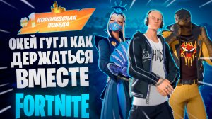 Фортнайт - ОКЕЙ ГУГЛ КАК ДЕРЖАТЬСЯ ВМЕСТЕ - Fortnite