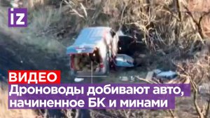 Огненные кадры: дроноводы ВС РФ добивают авто ВСУшников, полное снарядов и мин / Известия