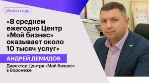 Андрей Демидов: «В среднем ежегодно Центр «Мой бизнес» оказывает около 10 тысяч услуг»