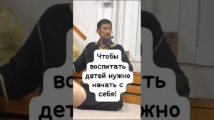 Чтобы воспитать детей нужно начать с себя!