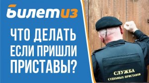 ЧТО ДЕЛАТЬ, ЕСЛИ ДОМОЙ ПРИШЛИ СУДЕБНЫЕ ПРИСТАВЫ?