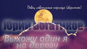 Юрий Богатиков - Выхожу один я на дорогу