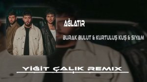 Burak Bulut & Kurtuluş Kuş & Siyam - Ağlatır ( Yiğit Çalık Remix )