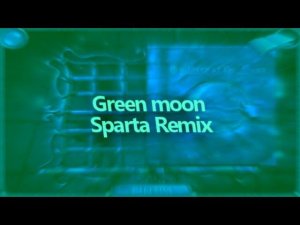 Green moon Sparta remix