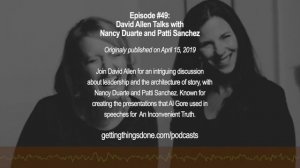 GTD® Podcast #49: David Allen Talks with Nancy Duarte and Patti Sanchez