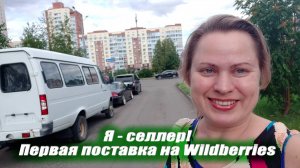 Я - селлер! Моя первая поставка товара на Wildberries.