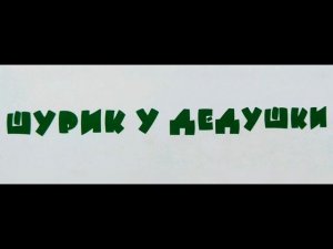 "Шурик у дедушки" - Николай Носов. Читает Ахметов Александр (старший).