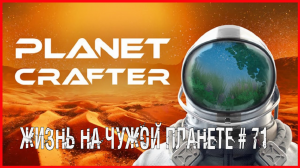 The Planet Crafter ЖИЗНЬ НА ЧУЖОЙ ПЛАНЕТЕ # 71