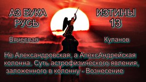 13. АпексАндрейская колонна. Суть астрофизического явления, заложенного в колонну - Вознесение.