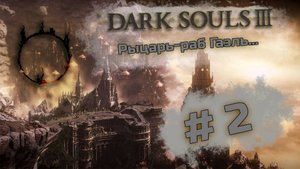 Рыцарь-раб Гаэль - Dark Souls III #2