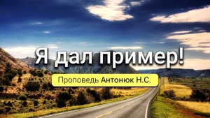 Я дал пример! Проповедь Антонюк Н.С. МСЦ ЕХБ
