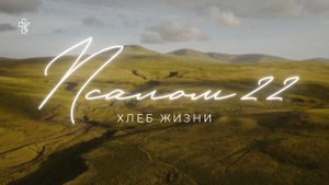 Псалом 22 - Хлеб Жизни | Господь - Пастырь мой