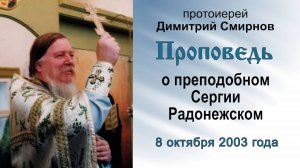 Проповедь о преподобном Сергии Радонежском (2003.10.08). Протоиерей Димитрий Смирнов