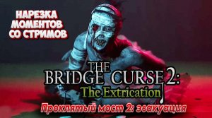 Bridge curse 2 the extrication \ Нарезка моментов