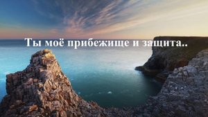 Ты моё прибежище и защита..