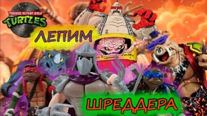 Как слепить Шреддера - NINJA TURTLES SHREDDER