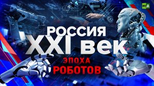 Россия: XXI век. Эпоха роботов